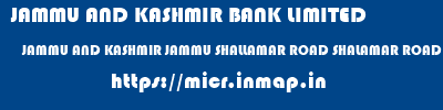 JAMMU AND KASHMIR BANK LIMITED  JAMMU AND KASHMIR JAMMU SHALLAMAR ROAD SHALAMAR ROAD JAMMU  micr code